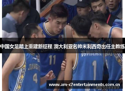 中国女足踏上重建新征程 澳大利亚名帅米利西奇出任主教练