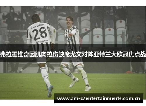 弗拉霍维奇因肌肉拉伤缺席尤文对阵亚特兰大欧冠焦点战